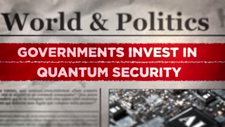Governments Invest In Quantum Security